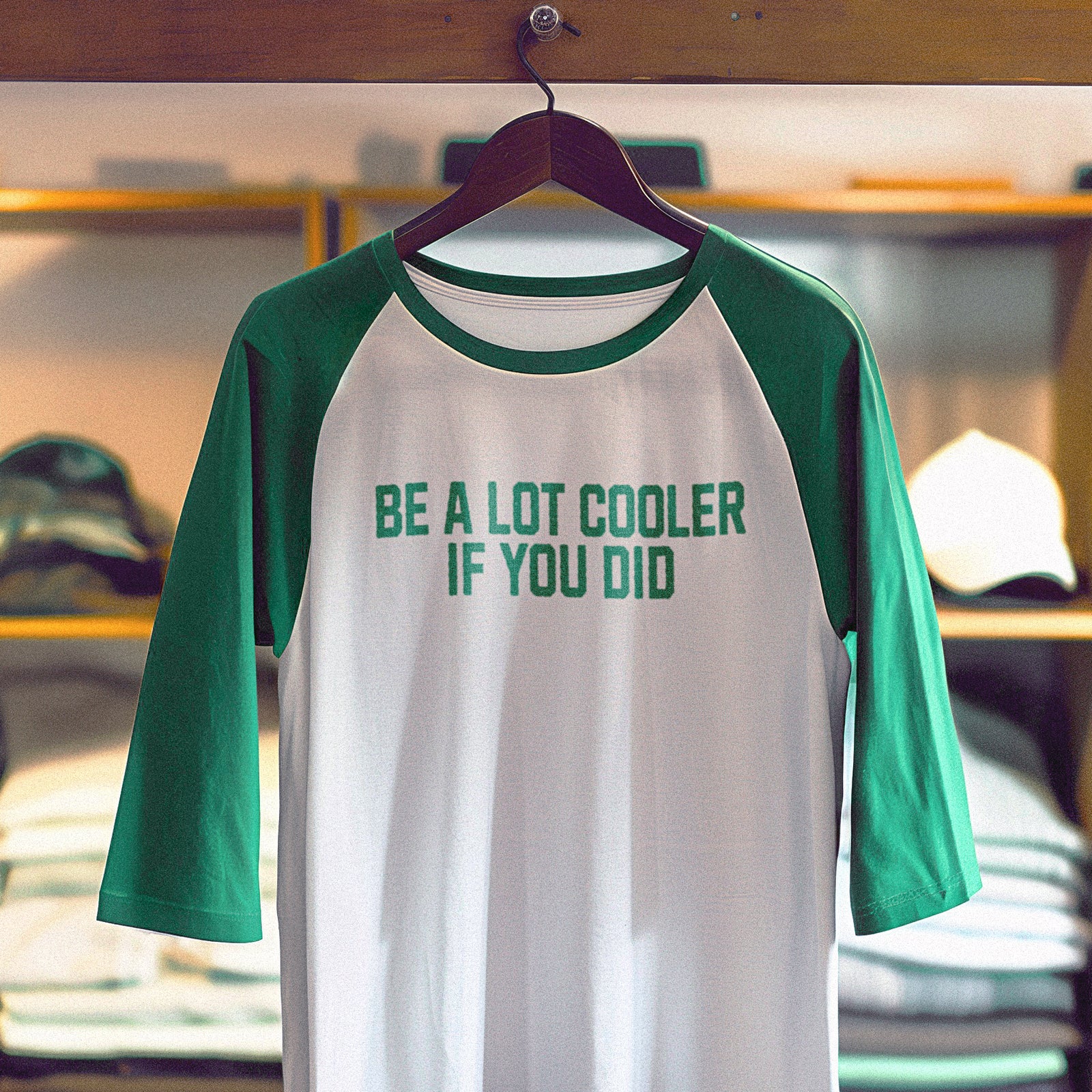 Be A Lot Cooler If You Did Raglan 3/4 Sleeve