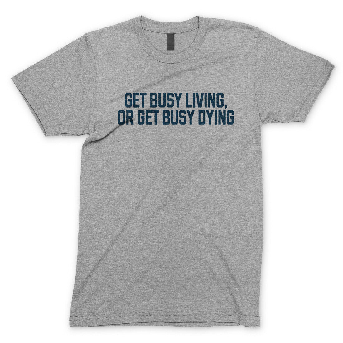 Get Busy Living or Get Busy Dying in Sport Grey Color