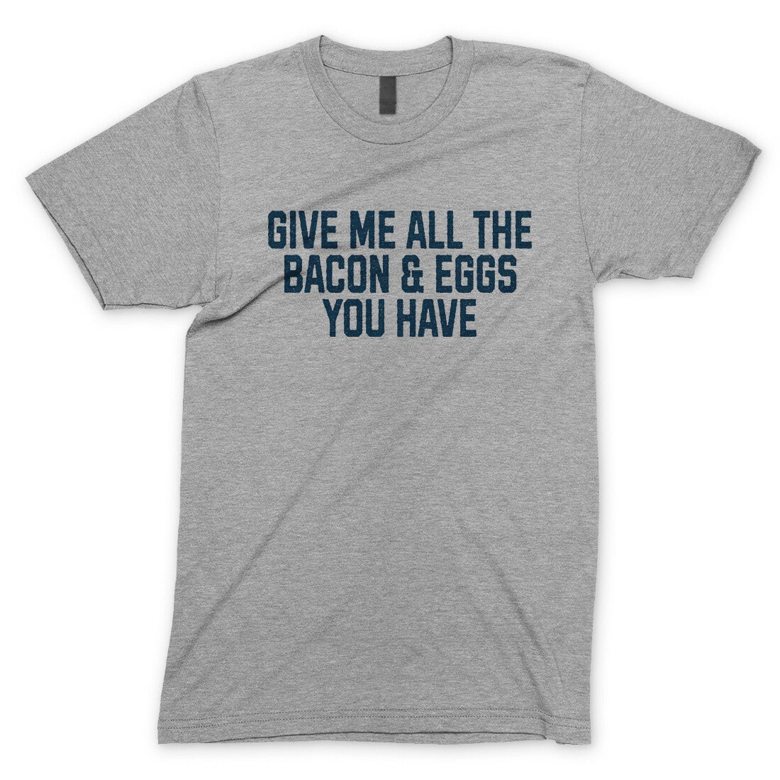 Give Me All the Bacon and Eggs you Have in Sport Grey Color