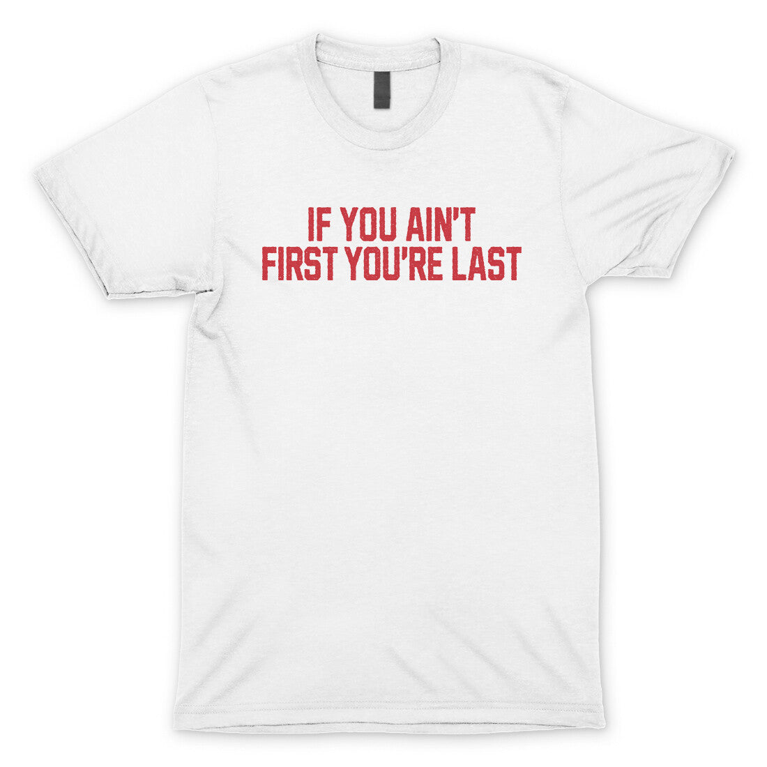 If You Ain't First You're Last in White Color