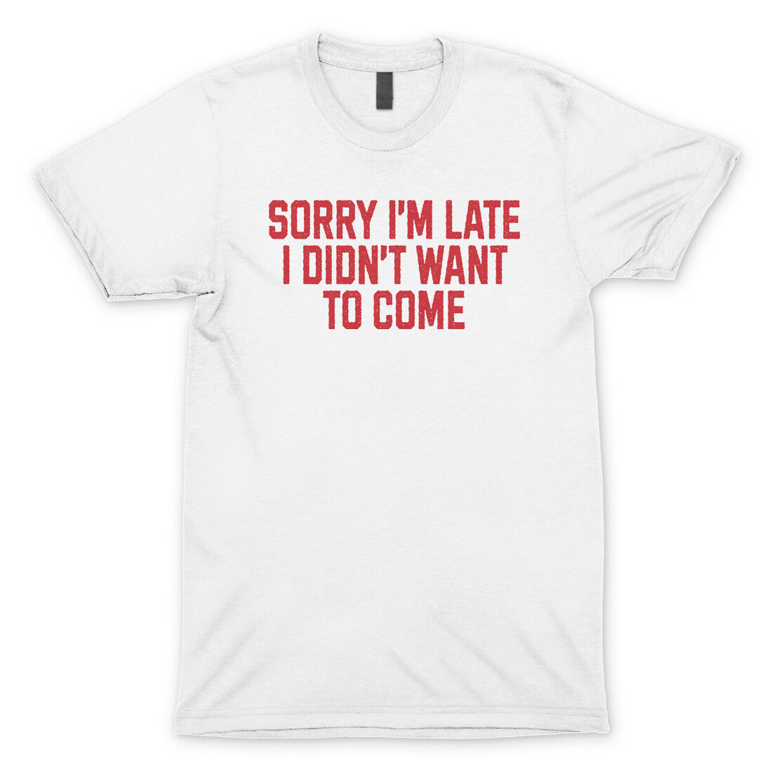 Sorry I'm Late, I Didn't Want to Come in White Color