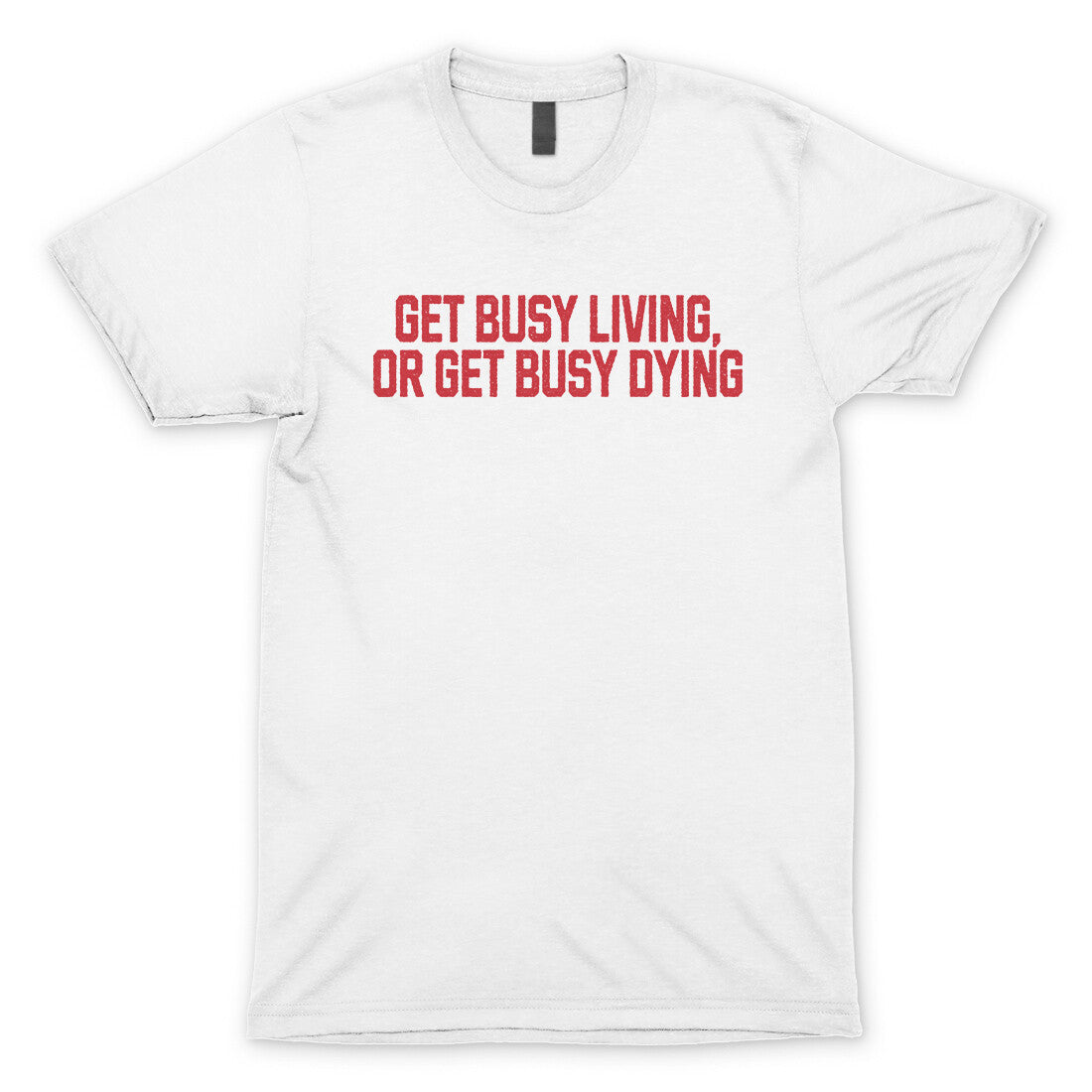 Get Busy Living or Get Busy Dying in White Color
