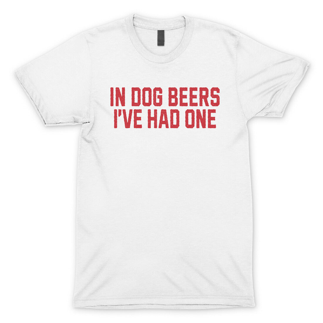 In Dog Beers I've Had One in White Color