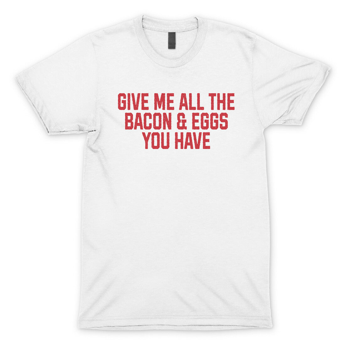 Give Me All the Bacon and Eggs you Have in White Color